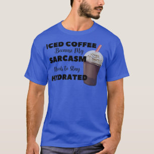 Funny Iced CoffeeIced Coffee Because My sarcasm  T-Shirt
