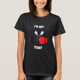 Funny I'd Hit That Boxing Kickboxing Muay Thai T-Shirt