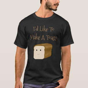 Funny I'd Like To Make A Toast Shirt