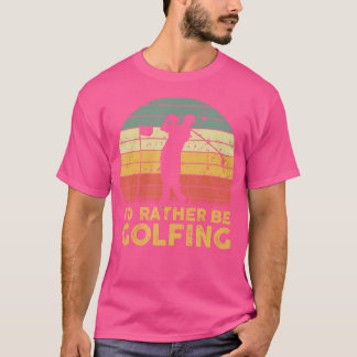Funny I'D Rather Be Golfing Quote Golf T-Shirt