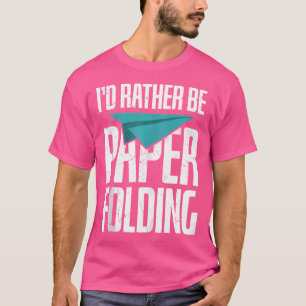 Funny I'D Rather Be Paper Folding Origami Lovers T-Shirt