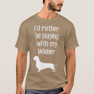 Funny I'd Rather Be Playing With My Wiener T-Shirt