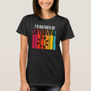 Funny I'd Rather Be Sky Diving T-Shirt
