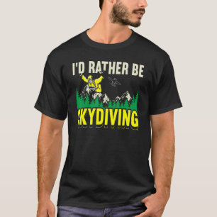 Funny I'd Rather Be Skydiving Skydive Parachuting T-Shirt
