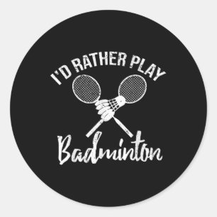 Funny Id Rather Play Badminton Retro Vintage Tee Classic Round Sticker