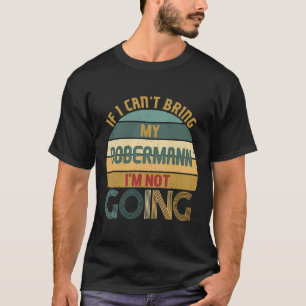 Funny Idea For Dobermanns Dogs Owners I Cant Bring T-Shirt