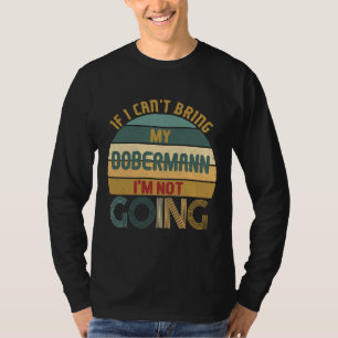 Funny Idea For Dobermanns Dogs Owners I Cant Bring T-Shirt