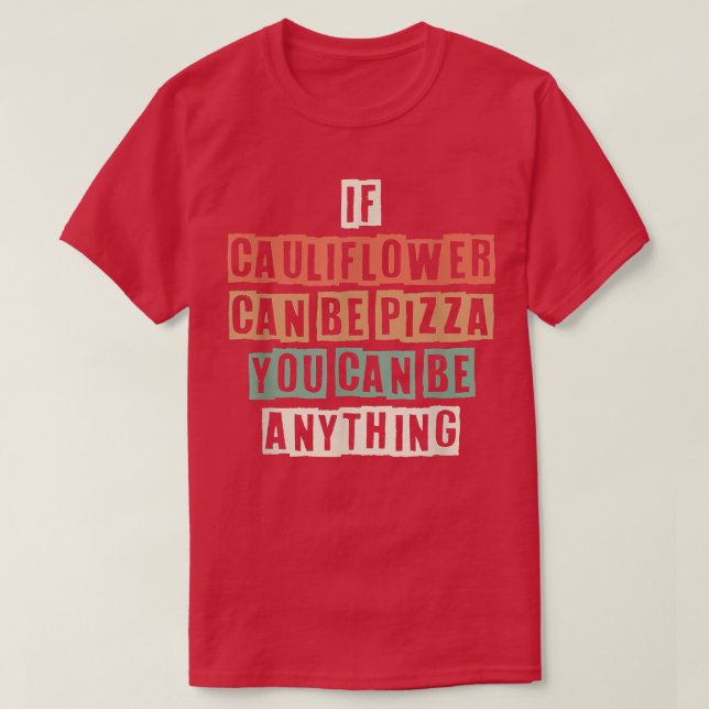 Funny If Cauliflower Can Be Pizza You Can Be Anyth T-Shirt (Design Front)