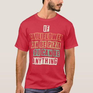 Funny If Cauliflower Can Be Pizza You Can Be Anyth T-Shirt