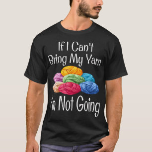 Funny If I Can'T Bring My Yarn I'M Not Going Mothe T-Shirt