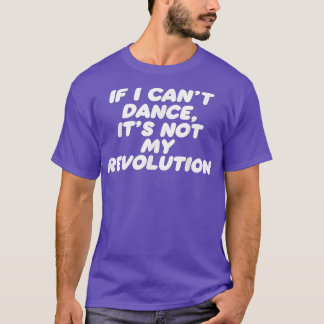 Funny If I Can't Dance It's Not My Revolution Musi T-Shirt