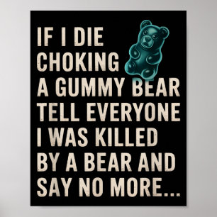Funny If I Die Choking On A Gummy Bear Tell Everyo Poster