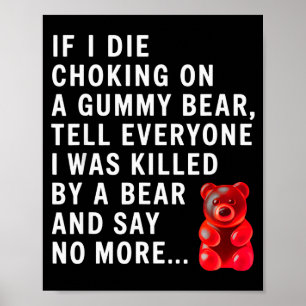 Funny If I Die Choking On A Gummy Bear Tell Everyo Poster