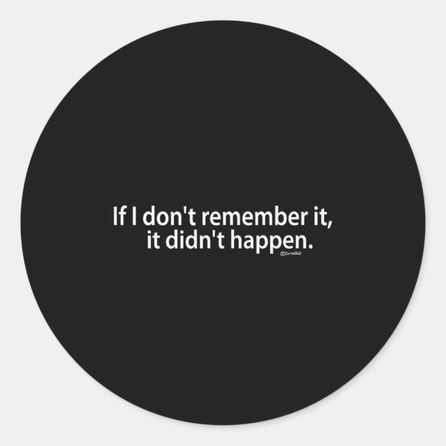 Funny If I Don't Remember It, It Didn't Happen  Classic Round Sticker (Front)