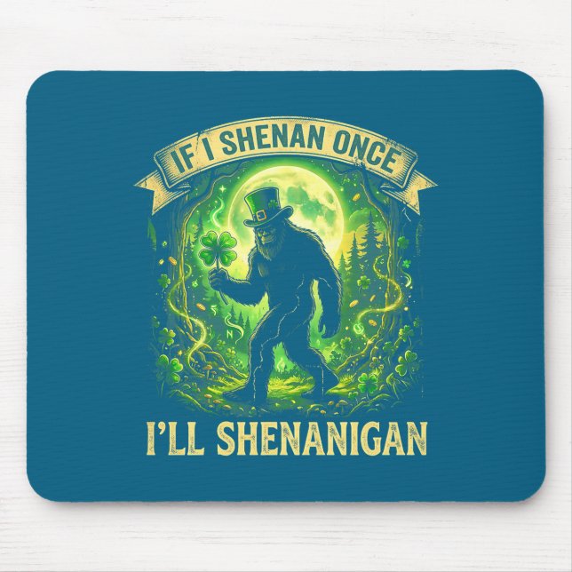 Funny If I Shenan Once I'll Shenanigan Bigfoot St  Mouse Mat (Front)