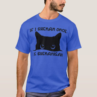 Funny If I Shenan Once Ill Shenanigan Lover Cat gi T-Shirt