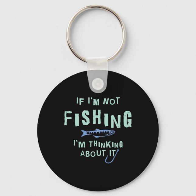 Funny If I'm Not Fishing Im Thinking About It  Key Ring (Front)