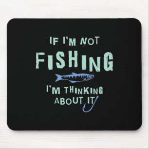 Funny If I'm Not Fishing Im Thinking About It Mouse Mat