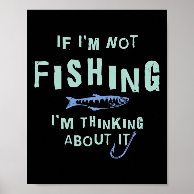 Funny If I'm Not Fishing Im Thinking About It  Poster (Front)
