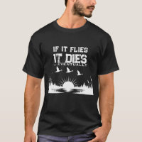Funny If It Flies It Dies Duck Hunting T-Shirt