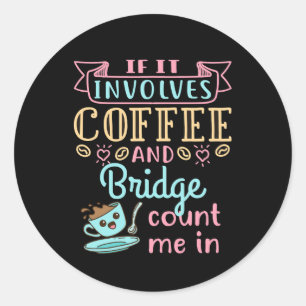 Funny If It Involves Coffee and Bridge  Classic Round Sticker