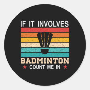 Funny If It Involves Dminton Count Me In  Classic Round Sticker