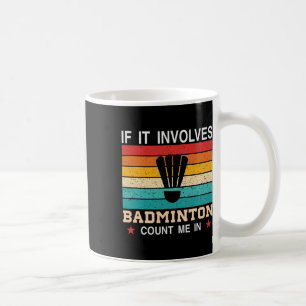 Funny If It Involves Dminton Count Me In Coffee Mug