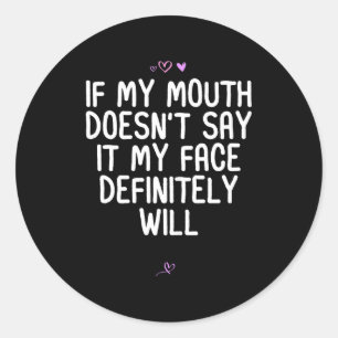 Funny If My Mouth Doesn't Say It My Face Definitel Classic Round Sticker