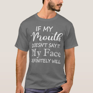 Funny If My Mouth Doesnt Say It My Face Definitely T-Shirt