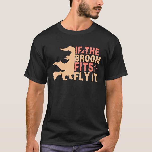 Funny If The Broom Fits Fly It Halloween T-Shirt (Front)