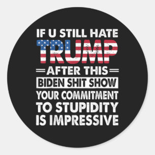 Funny If U Still Hate Trump After This Biden Classic Round Sticker