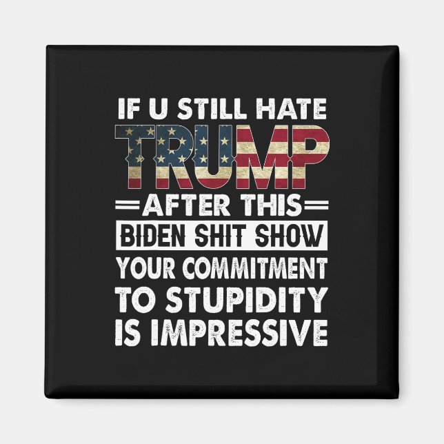 Funny If U Still Hate Trump After This Biden  Magnet (Front)