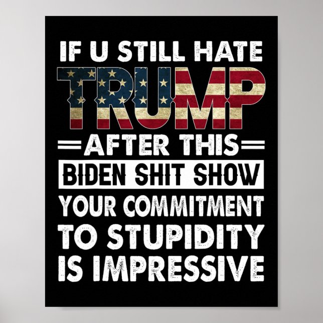 Funny If U Still Hate Trump After This Biden  Poster (Front)