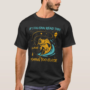 Funny If You Can Read This You're Fishing Too Clos T-Shirt