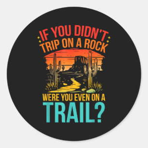 Funny If You Didn't Trip On A Rock Were You Even O Classic Round Sticker