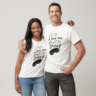 Funny If You Love me Let me Sleep T-Shirt