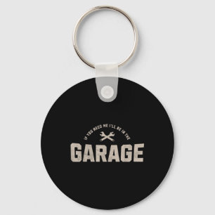 Funny If You Need Me Ill Be In The Garage Car Mech Key Ring