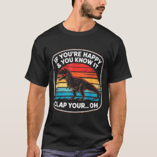 Funny If You’re Happy And You Know It T Rex Saying T-Shirt