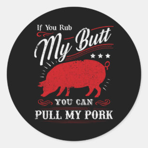 Funny If You Rub My Butt You Can Pull My Pork Classic Round Sticker