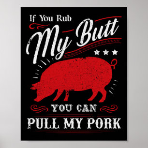 Funny If You Rub My Butt You Can Pull My Pork Poster