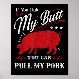 Funny If You Rub My Butt You Can Pull My Pork  Poster