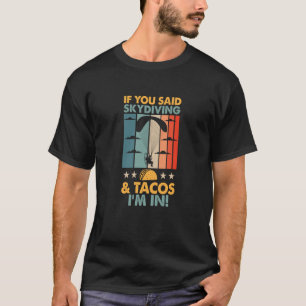 Funny If You Said Skydiving And Tacos I'm In Skydi T-Shirt