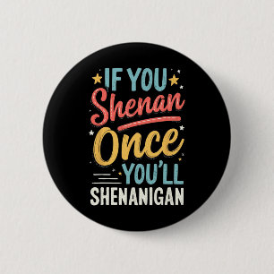 Funny If You Shenan Once You'll Shenanigan 2 6 Cm Round Badge