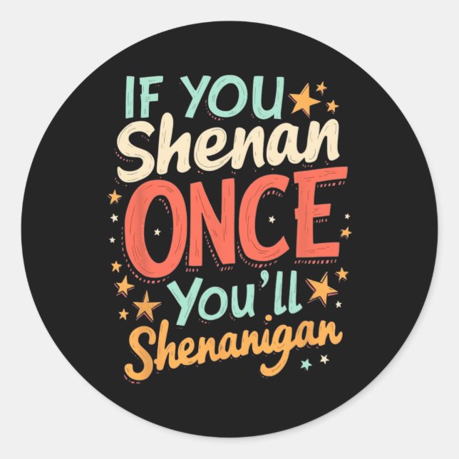 Funny If You Shenan Once You'll Shenanigan  Classic Round Sticker (Front)