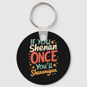 Funny If You Shenan Once You'll Shenanigan  Key Ring