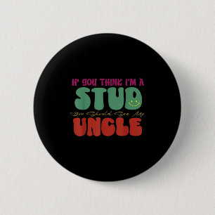 Funny If You Think I'm A Stud You Should See My Un 6 Cm Round Badge