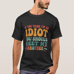 Funny If You Think I'M An Idiot You Should Meet My T-Shirt