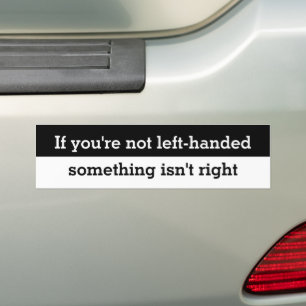 Funny If your not left-handed saying Bumper Sticke Bumper Sticker