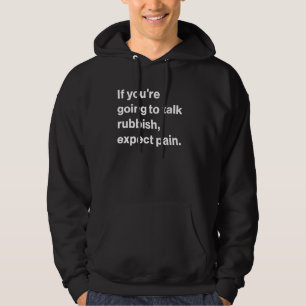 Funny If You're Going To Talk Rubbish, Expect Pain Hoodie