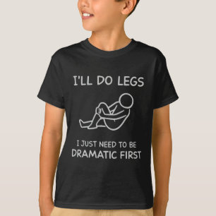 Funny I'll Do Legs I Just Need To Be Dramatic Firs T-Shirt